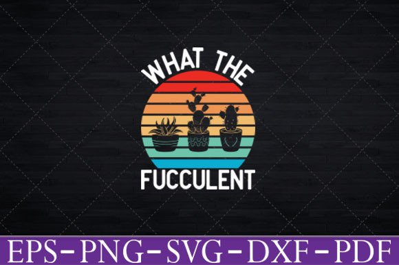 Reviewing What the Fucculent - Funny Gardening Svg